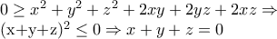 0\geq x^{2}+y^{2}+z^{2}+2xy+2yz+2xz\Rightarrow  
 
(x+y+z)^{2}\leq 0\Rightarrow x+y+z=0 0\geq x^{2}+y^{2}+z^{2}+2xy+2yz+2xz\Rightarrow  
 
(x+y+z)^{2}\leq 0\Rightarrow x+y+z=0