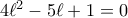 4\ell^2 - 5\ell + 1 = 0