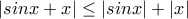 |sinx+x|\leq |sinx|+|x| |sinx+x|\leq |sinx|+|x|