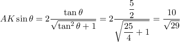 AK \sin \theta = 2 \dfrac {\tan \theta } {\sqrt {\tan ^ 2 \theta +1}}  = 2 \dfrac {\dfrac {5}{2} } {\sqrt {\dfrac {25}{4}  +1}}= \dfrac {10}{\sqrt {29}}