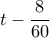 \displaystyle{t-\frac{8}{60}}