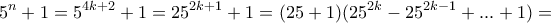 \displaystyle{5^n +1 =5^{4k+2}+1=25^{2k+1}+1=(25+1)(25^{2k}-25^{2k-1}+ ... +1)=}