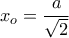 x_o=\dfrac{a}{\sqrt{2}}