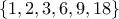 \left \{ 1,2,3,6,9,18 \right \}