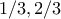 \displaystyle{1/3,2/3}
