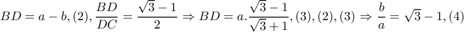 BD=a-b,(2), \dfrac{BD}{DC}=\dfrac{\sqrt{3}-1}{2}\Rightarrow BD=a.\dfrac{\sqrt{3}-1}{\sqrt{3}+1},(3), (2),(3)\Rightarrow \dfrac{b}{a}=\sqrt{3}-1,(4)