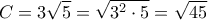 \displaystyle{C=3\sqrt{5}=\sqrt{3^2\cdot5}=\sqrt{45}