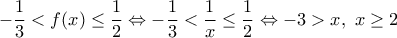 \displaystyle -\frac {1} {3}<f(x) \leq \frac {1} {2} \Leftrightarrow -\frac {1} {3}<\frac {1} {x} \leq \frac {1} {2} \Leftrightarrow -3>x,~x\geq 2