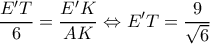\displaystyle \frac{{E'T}}{6} = \frac{{E'K}}{{AK}} \Leftrightarrow E'T = \frac{9}{{\sqrt 6 }}