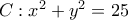 C:{x}^{2}+{y}^{2}=25 C:{x}^{2}+{y}^{2}=25
