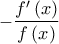\displaystyle{ - \frac{{f'\left( x \right)}}{{f\left( x \right)}}}