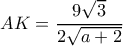  \displaystyle AK = \frac{{9\sqrt 3 }}{{2\sqrt {a + 2} }}