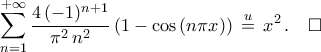 \displaystyle\mathop{\sum}\limits_{n=1}^{+\infty}\frac{4\,({-1})^{n+1}}{\pi^2\,n^2}\left({1-\cos\left({n\pi{x}}\right)}\right)\,\stackrel{u}{=}\,x^2\,.\quad\square \displaystyle\mathop{\sum}\limits_{n=1}^{+\infty}\frac{4\,({-1})^{n+1}}{\pi^2\,n^2}\left({1-\cos\left({n\pi{x}}\right)}\right)\,\stackrel{u}{=}\,x^2\,.\quad\square