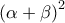 \displaystyle{{\left( {\alpha  + \beta } \right)^2}}