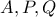 \displaystyle{ A,P,Q }