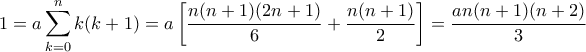 \displaystyle  1 = a\sum_{k=0}^n k(k+1) = a \left[ \frac{n(n+1)(2n+1)}{6} + \frac{n(n+1)}{2}\right] = \frac{an(n+1)(n+2)}{3}