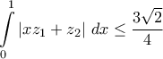 \displaystyle{\int\limits_0^1 {\left| {x{z_1} + {z_2}} \right|\,dx}  \le \frac{{3\sqrt 2 }}{4}}