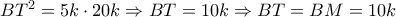 B{T^2} = 5k \cdot 20k \Rightarrow BT = 10k \Rightarrow BT = BM = 10k