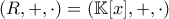 \displaystyle{\left(R,+,\cdot\right)=\left(\mathbb{K}[x],+,\cdot\right)}