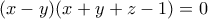 \displaystyle{(x-y)(x+y+z-1)=0}