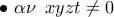 \displaystyle{ 
 \bullet \,\,\alpha \nu \,\,\,xyzt \ne 0}