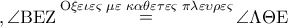 ,\angle {\rm B}{\rm E}{\rm Z}\mathop  = \limits^{{\rm O}\xi \varepsilon \iota \varepsilon \varsigma \,\,\mu \varepsilon \,\,\kappa \alpha \theta \varepsilon \tau \varepsilon \varsigma \,\,\pi \lambda \varepsilon \upsilon \rho \varepsilon \varsigma } \angle \Lambda \Theta {\rm E}