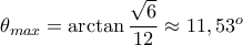 \theta _{max}= \arctan \dfrac {\sqrt 6}{12} \approx 11,53^o \theta _{max}= \arctan \dfrac {\sqrt 6}{12} \approx 11,53^o