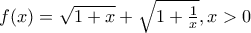 f(x) = \sqrt{1+x}+\sqrt{1+\frac{1}{x}}, x>0