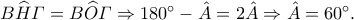 B\widehat{H}\varGamma = B\widehat{O}\varGamma \Rightarrow 180^{\circ}-\hat{A} = 2\hat{A} \Rightarrow \hat{A}=60^{\circ}.