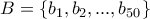 B=\left\{b_{1},b_{2},...,b_{50} \right\}