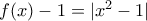 f(x)-1=|x^2-1|