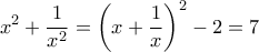 \displaystyle {x^2} + \frac{1}{{{x^2}}} = {\left( {x + \frac{1}{x}} \right)^2} - 2 = 7