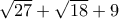 \sqrt{27}+\sqrt{18}+9