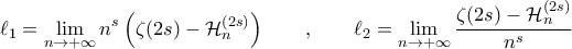 \displaystyle{\ell_1 = \lim_{n \rightarrow + \infty} n^s \left ( \zeta(2s) - \mathcal{H}_n^{(2s)} \right ) \quad \quad , \quad \quad \ell_2 = \lim_{n \rightarrow +\infty} \frac{\zeta(2s) - \mathcal{H}_n^{(2s)}}{n^s}} \displaystyle{\ell_1 = \lim_{n \rightarrow + \infty} n^s \left ( \zeta(2s) - \mathcal{H}_n^{(2s)} \right ) \quad \quad , \quad \quad \ell_2 = \lim_{n \rightarrow +\infty} \frac{\zeta(2s) - \mathcal{H}_n^{(2s)}}{n^s}}