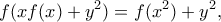 \displaystyle{ f(xf(x)+y^2)=f(x^2)+y^2 , } \displaystyle{ f(xf(x)+y^2)=f(x^2)+y^2 , }
