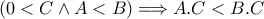 (0<C \wedge A < B) \Longrightarrow A.C < B.C (0<C \wedge A < B) \Longrightarrow A.C < B.C