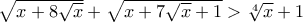 \sqrt{x + 8 \sqrt{x}} + \sqrt{x + 7 \sqrt{x} + 1} > \sqrt[4]{x} + 1
