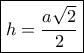 \displaystyle \boxed{h=\frac{a\sqrt{2}}{2}} \displaystyle \boxed{h=\frac{a\sqrt{2}}{2}}