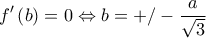 \displaystyle f'\left(b \right)=0\Leftrightarrow b=+/-\frac{a}{\sqrt{3}}
