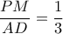 \displaystyle{\frac{{PM}}{{AD}} = \frac{1}{3}} \displaystyle{\frac{{PM}}{{AD}} = \frac{1}{3}}