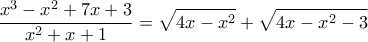 \displaystyle{\frac{x^3-x^2+7x+3}{x^2+x+1}=\sqrt{4x-x^2}+\sqrt{4x-x^2-3}}