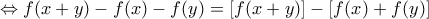 \Leftrightarrow f(x+y)-f(x)-f(y)=[f(x+y)]-[f(x)+f(y)]