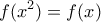 \displaystyle{f(x^2)=f(x)}