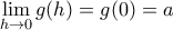 \displaystyle {\lim_{h \to 0}g(h)=g(0)=a}