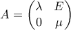 A=\begin{pmatrix} \lambda &E \\ 0 & \mu \end{pmatrix} A=\begin{pmatrix} \lambda &E \\ 0 & \mu \end{pmatrix}
