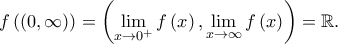 \displaystyle f\left ( \left ( 0,\infty \right ) \right )=\left ( \displaystyle \lim_{x\rightarrow 0^{+}}f\left ( x \right ),\lim_{x\rightarrow \infty}f\left ( x \right ) \right )=\mathbb{R}.