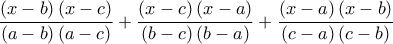 \displaystyle{ 
\frac{{\left( {x - b} \right)\left( {x - c} \right)}}{{\left( {a - b} \right)\left( {a - c} \right)}} + \frac{{\left( {x - c} \right)\left( {x - a} \right)}}{{\left( {b - c} \right)\left( {b - a} \right)}} + \frac{{\left( {x - a} \right)\left( {x - b} \right)}}{{\left( {c - a} \right)\left( {c - b} \right)}} 
}