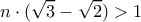 \displaystyle n\cdot(\sqrt{3}-\sqrt{2})>1 \displaystyle n\cdot(\sqrt{3}-\sqrt{2})>1