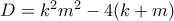 D=k^2m^2-4(k+m)