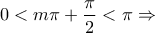 \displaystyle{0< m\pi +\frac{\pi}{2}<\pi \Rightarrow} \displaystyle{0< m\pi +\frac{\pi}{2}<\pi \Rightarrow}